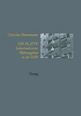 E-Book (pdf) Die Platte Industrialisierter Wohnungsbau in der DDR von Christine Hannemann