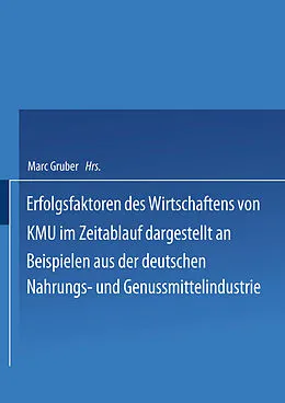E-Book (pdf) Erfolgsfaktoren des Wirtschaftens von KMU im Zeitablauf dargestellt an Beispielen aus der deutschen Nahrungs- und Genussmittelindustrie von Marc Gruber