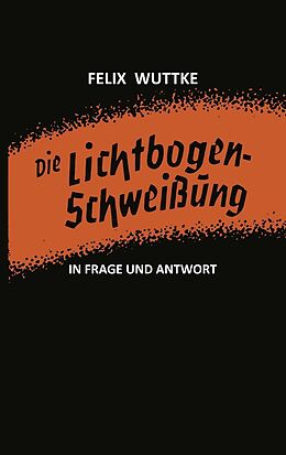 E-Book (pdf) Die Lichtbogen-Schweißung in Frage und Antwort von Felix Wuttke