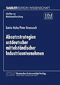 E-Book (pdf) Absatzstrategien ostdeutscher mittelständischer Industrieunternehmen von Katrin Huhn, Peter Kranzusch