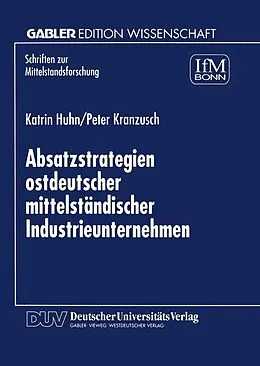 E-Book (pdf) Absatzstrategien ostdeutscher mittelständischer Industrieunternehmen von Katrin Huhn, Peter Kranzusch