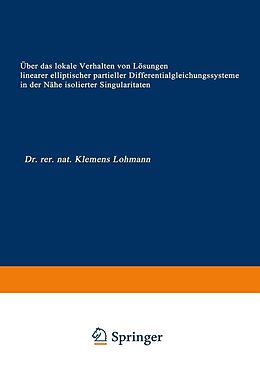 E-Book (pdf) Über das lokale Verhalten von Lösungen linearer elliptischer partieller Differentialgleichungssysteme in der Nähe isolierter Singularitäten von Klemens Lohmann