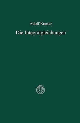 E-Book (pdf) Die Integralgleichungen und ihre Anwendungen in der Mathematischen Physik von Adolf Kneser