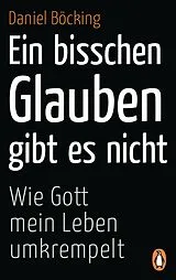 Kartonierter Einband (Kt) Ein bisschen Glauben gibt es nicht von Daniel Böcking