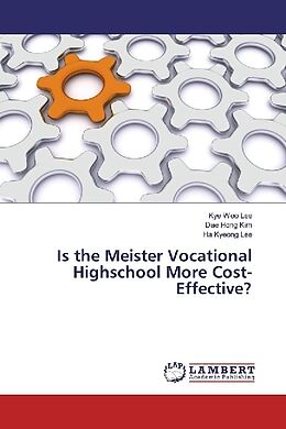 Kartonierter Einband Is the Meister Vocational Highschool More Cost-Effective? von Kye Woo Lee, Dae Hong Kim, Ha Kyeong Lee