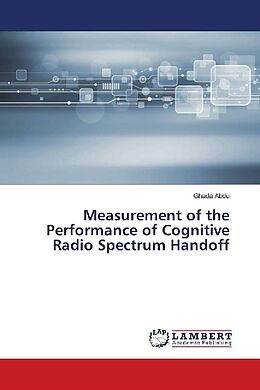 Kartonierter Einband Measurement of the Performance of Cognitive Radio Spectrum Handoff von Ghada Abdu