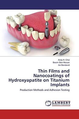 Kartonierter Einband Thin Films and Nanocoatings of Hydroxyapatite on Titanium Implants von Andy H. Choi, Besim Ben-Nissan, Avi Bendavid