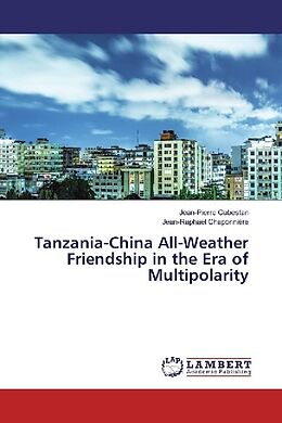 Kartonierter Einband Tanzania-China All-Weather Friendship in the Era of Multipolarity von Jean-Pierre Cabestan, Jean-Raphaël Chaponnière