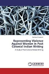 Kartonierter Einband (Kt) Representing Violence Against Women in Post Colonial Indian Writing von Sucheta Chaturvedi