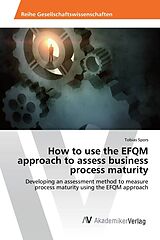 Couverture cartonnée How to use the EFQM approach to assess business process maturity de Tobias Spors