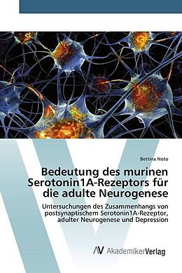 Kartonierter Einband Bedeutung des murinen Serotonin1A-Rezeptors für die adulte Neurogenese von Bettina Noto