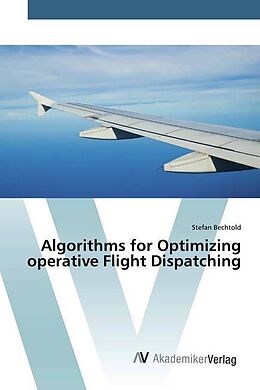 Kartonierter Einband Algorithms for Optimizing operative Flight Dispatching von Stefan Bechtold