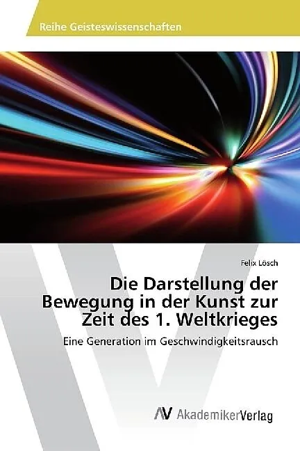 Die Darstellung der Bewegung in der Kunst zur Zeit des 1. Weltkrieges