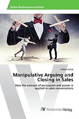Kartonierter Einband Manipulative Arguing and Closing in Sales von Raffael Holub