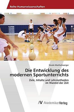 Kartonierter Einband Die Entwicklung des modernen Sportunterrichts von Nicole Mattlschweiger