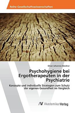 Kartonierter Einband Psychohygiene bei Ergotherapeuten in der Psychiatrie von Oliver Johannes Weidner