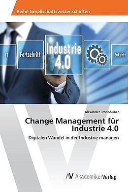 Kartonierter Einband Change Management für Industrie 4.0 von Alexander Bronnhuber