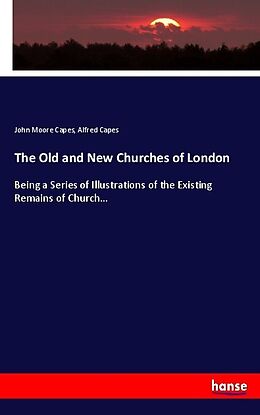 Kartonierter Einband The Old and New Churches of London von John Moore Capes, Alfred Capes