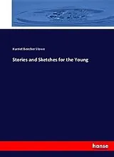 Kartonierter Einband (Kt) Stories and Sketches for the Young von Harriet Beecher-Stowe