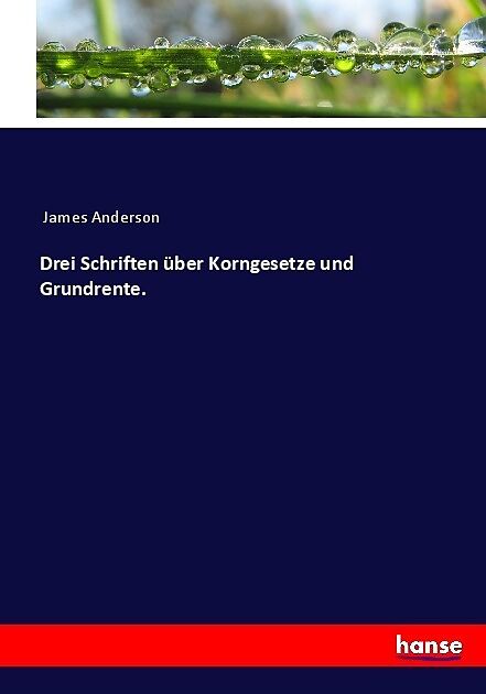 Drei Schriften über Korngesetze und Grundrente