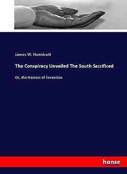 Couverture cartonnée The Conspiracy Unveiled The South Sacrificed de James W. Hunnicutt