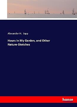 Kartonierter Einband Hours in My Garden, and Other Nature-Sketches von Alexander H. Japp