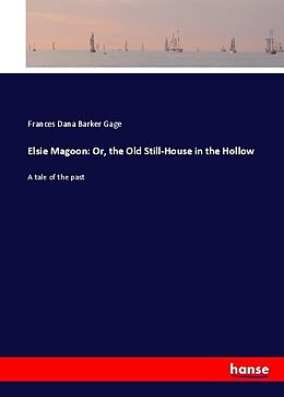 Kartonierter Einband Elsie Magoon: Or, the Old Still-House in the Hollow von Frances Dana Barker Gage