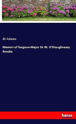 Kartonierter Einband Memoir of Surgeon-Major Sir W. O'Shaughnessy Brooke von M. Adams