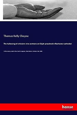 Kartonierter Einband The hallowing of criticism: nine sermons on Elijah preached in Rochester cathedral von Thomas Kelly Cheyne