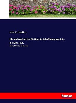 Kartonierter Einband Life and Work of the Rt. Hon. Sir John Thompson, P.C., K.C.M.G., Q.C. von John C. Hopkins