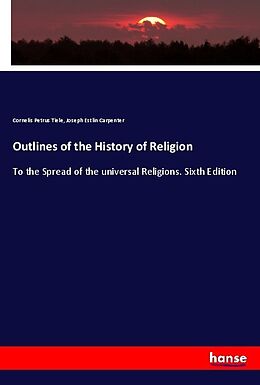 Kartonierter Einband Outlines of the History of Religion von Cornelis Petrus Tiele, Joseph Estlin Carpenter
