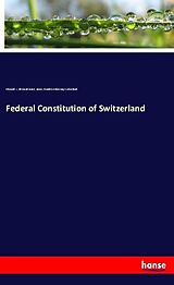 Couverture cartonnée Federal Constitution of Switzerland de Edmund J. (Edmund Janes) James, Bundesverfassung Switzerland.