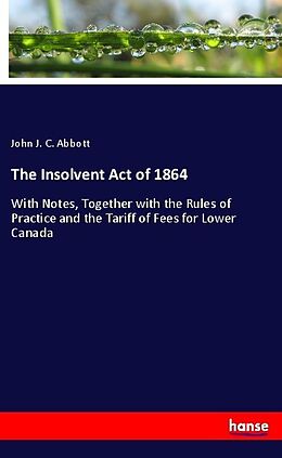 Kartonierter Einband The Insolvent Act of 1864 von John J. C. Abbott