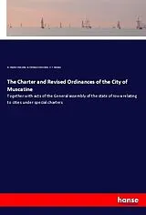 Kartonierter Einband (Kt) The Charter and Revised Ordinances of the City of Muscatine von Ia. Charters Muscatine, Ia. Ordinances Muscatine, W. F. Brannan