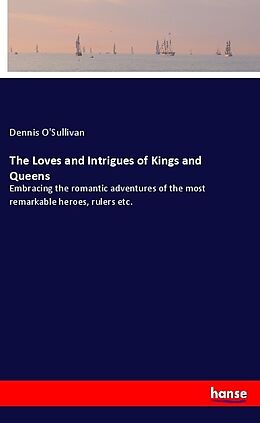 Couverture cartonnée The Loves and Intrigues of Kings and Queens de Dennis O'Sullivan