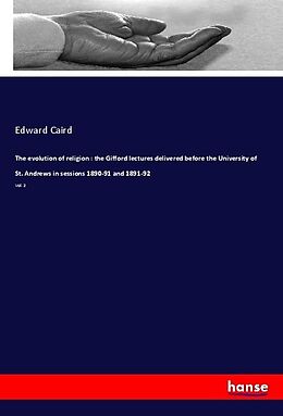 Kartonierter Einband The evolution of religion : the Gifford lectures delivered before the University of St. Andrews in sessions 1890-91 and 1891-92 von Edward Caird