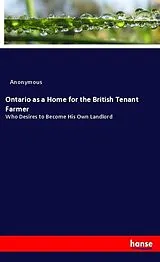 Kartonierter Einband (Kt) Ontario as a Home for the British Tenant Farmer von Anonym