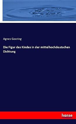 Kartonierter Einband Die Figur des Kindes in der mittelhochdeutschen Dichtung von Agnes Geering