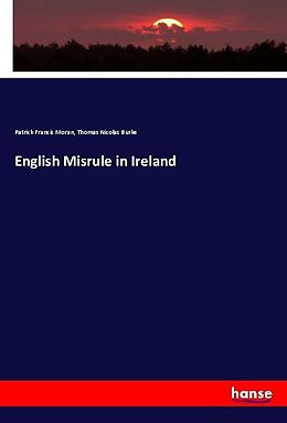 Kartonierter Einband English Misrule in Ireland von Patrick Francis Moran, Thomas Nicolas Burke
