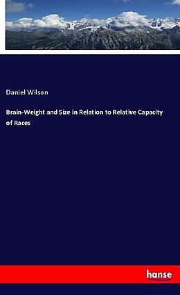 Kartonierter Einband Brain-Weight and Size in Relation to Relative Capacity of Races von Daniel Wilson