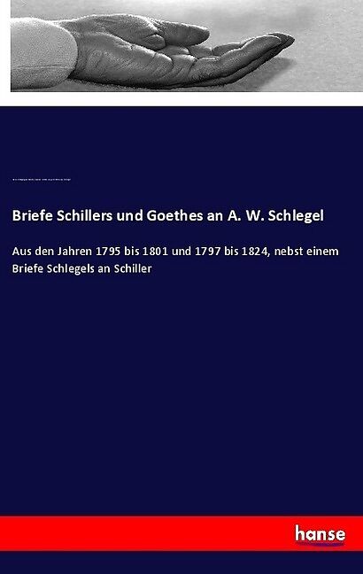 Briefe Schillers und Goethes an A. W. Schlegel