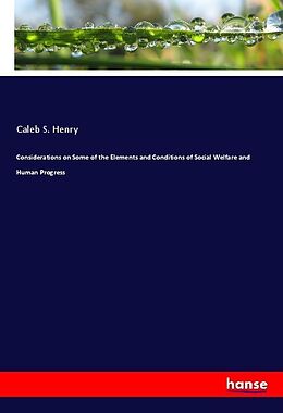 Kartonierter Einband Considerations on Some of the Elements and Conditions of Social Welfare and Human Progress von Caleb S. Henry
