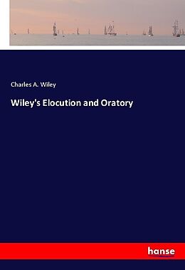 Kartonierter Einband Wiley's Elocution and Oratory von Charles A. Wiley