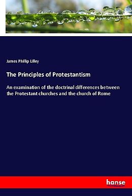 Couverture cartonnée The Principles of Protestantism de James Phillip Lilley