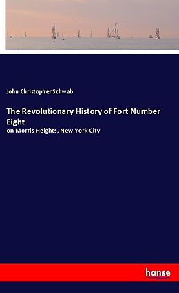Kartonierter Einband The Revolutionary History of Fort Number Eight von John Christopher Schwab