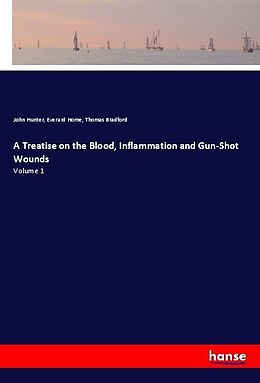 Kartonierter Einband A Treatise on the Blood, Inflammation and Gun-Shot Wounds von John Hunter, Everard Home, Thomas Bradford