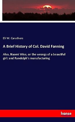 Couverture cartonnée A Brief History of Col. David Fanning de Eli W. Caruthers