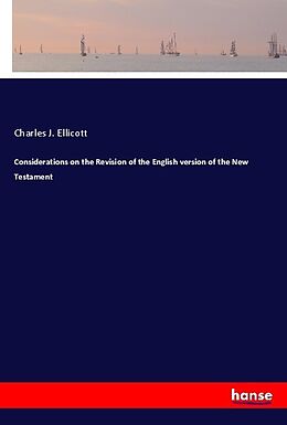 Kartonierter Einband Considerations on the Revision of the English version of the New Testament von Charles J. Ellicott