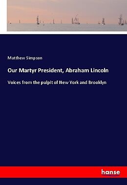 Kartonierter Einband Our Martyr President, Abraham Lincoln von Matthew Simpson