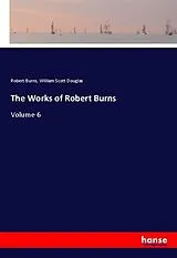 Kartonierter Einband The Works of Robert Burns von Robert Burns, William Scott Douglas